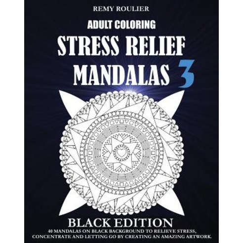 Adult Coloring Stress Relief Mandalas Black Edition 3: 40 Mandalas on Black Background to Relieve Stre..., Createspace Independent Publishing Platform