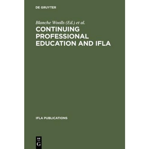 Continuing Professional Education and Ifla: Past Present and a Vision for the Future; Papers from th..., K. G. Saur