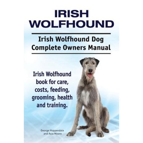 Irish Wolfhound. Irish Wolfhound Dog Complete Owners Manual. Irish Wolfhound Book for Care Costs Fee..., Imb Publishing Irish Wolfhound