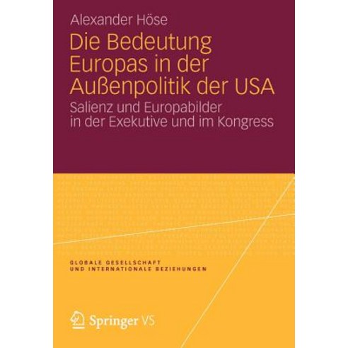 Die Bedeutung Europas in Der Auenpolitik Der USA: Salienz Und Europabilder in Der Exekutive Und Im Kon..., Vs Verlag Fur Sozialwissenschaften