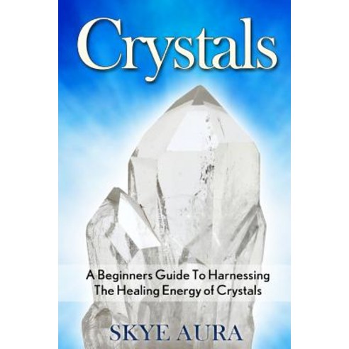 Crystals: A Beginner''s Guide to Harnessing the Healing Energy of Crystals for Health Wealth Love and..., Createspace Independent Publishing Platform