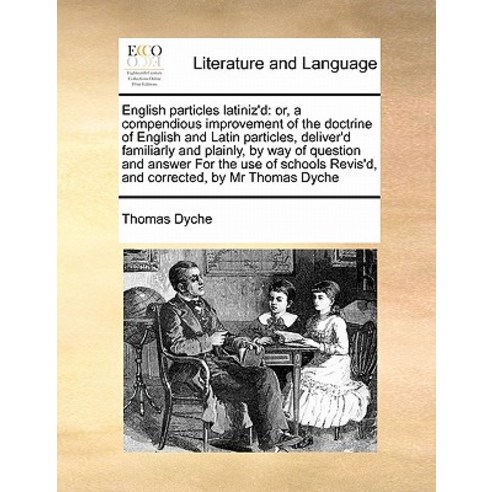 English Particles Latiniz''d: Or a Compendious Improvement of the Doctrine of English and Latin Partic..., Gale Ecco, Print Editions