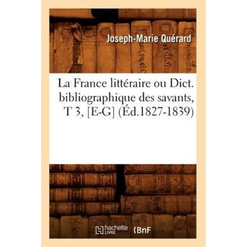 La France Litteraire Ou Dict. Bibliographique Des Savants T 3 [E-G] (Ed.1827-1839) = La France Litte..., Hachette Livre - Bnf