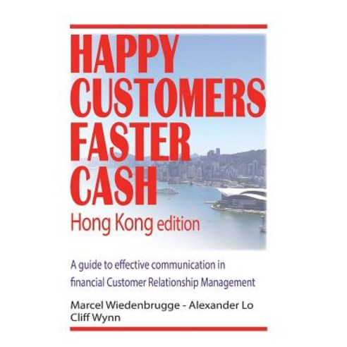 Happy Customers Faster Cash Hong Kong Edition: A Guide to Effective Communication in Financial Custome..., Createspace Independent Publishing Platform