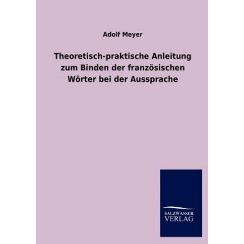 Theoretisch-Praktische Anleitung Zum Binden Der Franz Sischen W Rter Bei Der Aussprache, Salzwasser-Verlag Gmbh