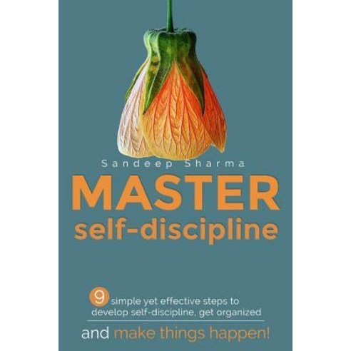 Master Self Discipline: 9 Simple Yet Effective Steps to Develop Self-Discipline Get Organized and Ma..., Createspace Independent Publishing Platform