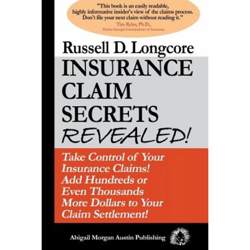 Insurance Claim Secrets Revealed!: Take Control of Your Insurance Claims! Add Hundreds More Dollars to..., Abigail Morgan Austin Publishing Company