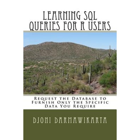 Learning SQL Queries for R Users: Request the Database to Furnish Only the Specific Data You Require, Createspace Independent Publishing Platform
