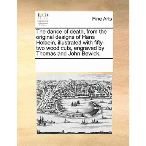 The Dance of Death from the Original Designs of Hans Holbein Illustrated with Fifty-Two Wood Cuts E..., Gale Ecco, Print Editions