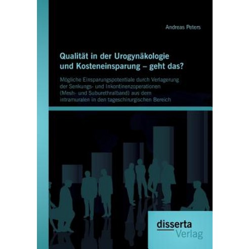 Qualitat in Der Urogynakologie Und Kosteneinsparung - Geht Das? Mogliche Einsparungspotentiale Durch V..., Disserta Verlag