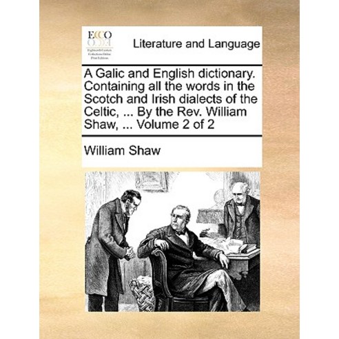 A Galic and English Dictionary. Containing All the Words in the Scotch and Irish Dialects of the Celti..., Gale Ecco, Print Editions