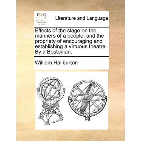 Effects of the Stage on the Manners of a People: And the Propriety of Encouraging and Establishing a V..., Gale Ecco, Print Editions