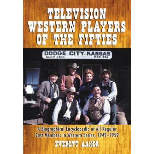 Television Western Players of the Fifties: A Biographical Encyclopedia of All Regular Cast Members in ..., McFarland & Company