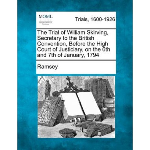 The Trial of William Skirving Secretary to the British Convention Before the High Court of Justiciar..., Gale, Making of Modern Law