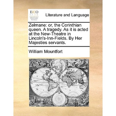Zelmane: Or the Corinthian Queen. a Tragedy. as It Is Acted at the New-Theatre in Lincoln''s-Inn-Field..., Gale Ecco, Print Editions