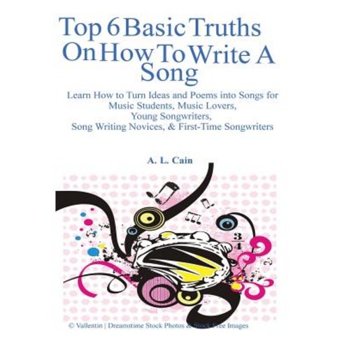 Top 6 Basic Truths on How to Write a Song: Learn How to Turn Ideas and Poems Into Songs for Music Stud..., Createspace Independent Publishing Platform