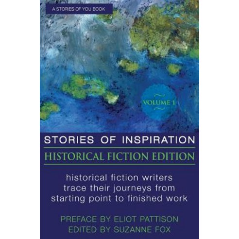 Stories of Inspiration: Historical Fiction Edition Volume 1: Historical Fiction Writers Trace Their J..., Stories of You Books