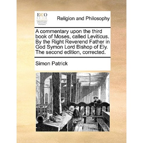 A Commentary Upon the Third Book of Moses Called Leviticus. by the Right Reverend Father in God Symon..., Gale Ecco, Print Editions