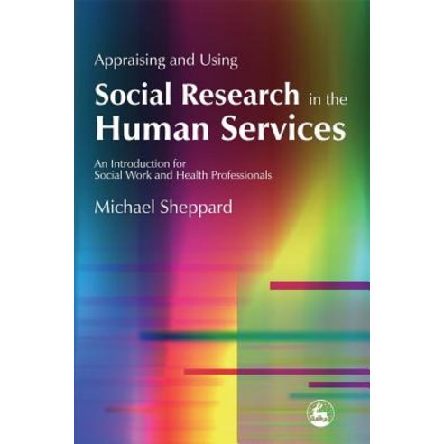 Appraising and Using Social Research in the Human Services: An Introduction for Social Work and Health..., Jessica Kingsley Publishers