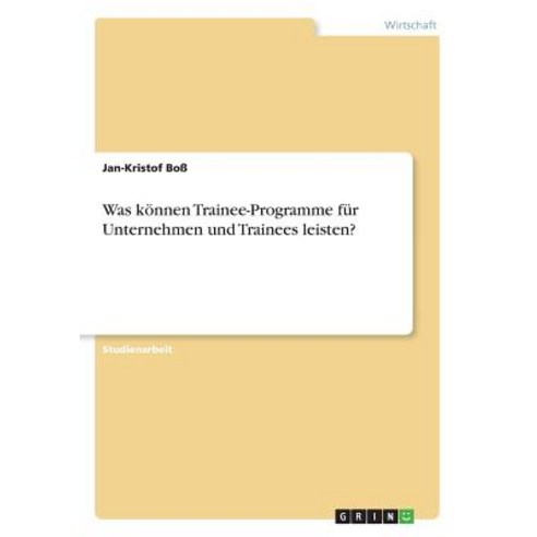 Was Konnen Trainee-Programme Fur Unternehmen Und Trainees Leisten?, Grin Publishing