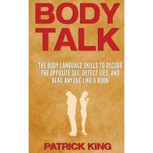 Body Talk: The Body Language Skills to Decode the Opposite Sex Detect Lies and Read Anyone Like a Bo..., Createspace Independent Publishing Platform