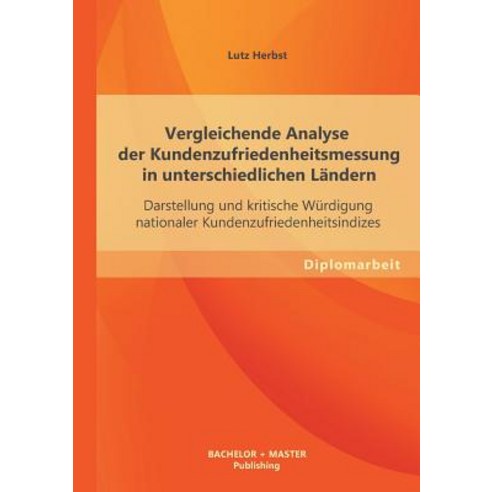 Vergleichende Analyse Der Kundenzufriedenheitsmessung in Unterschiedlichen Landern: Darstellung Und Kr..., Bachelor + Master Publishing