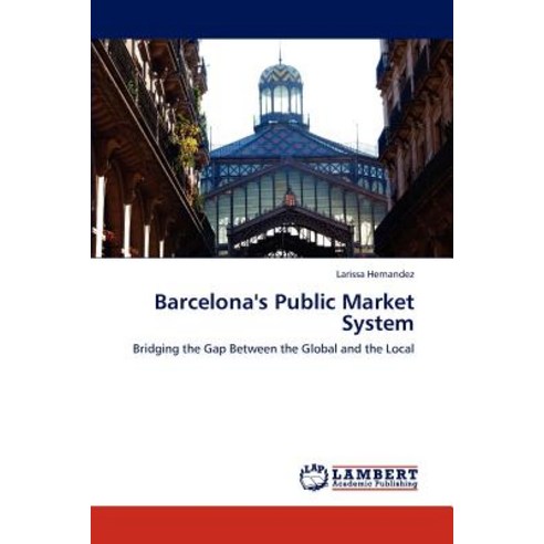 Barcelona''s Public Market System, LAP Lambert Academic Publishing