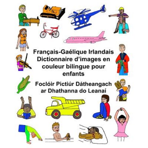 Francais-Gaelique Irlandais Dictionnaire D''Images En Couleur Bilingue Pour Enfants Focloir Pictiur Dat..., Createspace Independent Publishing Platform