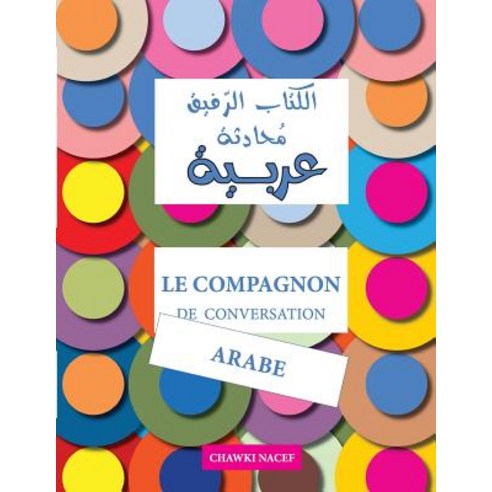 Le Compagnon de Conversation Arabe: Guide Detaille Et Bilingue: Francais - Arabe, Createspace
