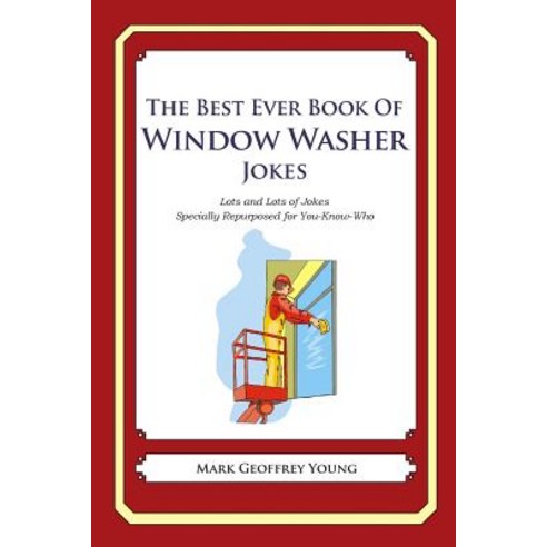 The Best Ever Book of Window Washer Jokes: Lots and Lots of Jokes Specially Repurposed for You-Know-Wh..., Createspace Independent Publishing Platform