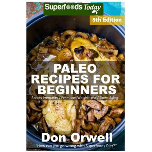 Paleo Recipes for Beginners: 240+ Recipes of Quick & Easy Cooking Paleo Cookbook for Beginners Glute..., Createspace Independent Publishing Platform