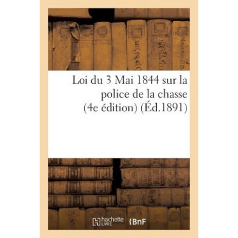 Loi Du 3 Mai 1844 Sur La Police de La Chasse 4e Edition, Hachette Livre Bnf