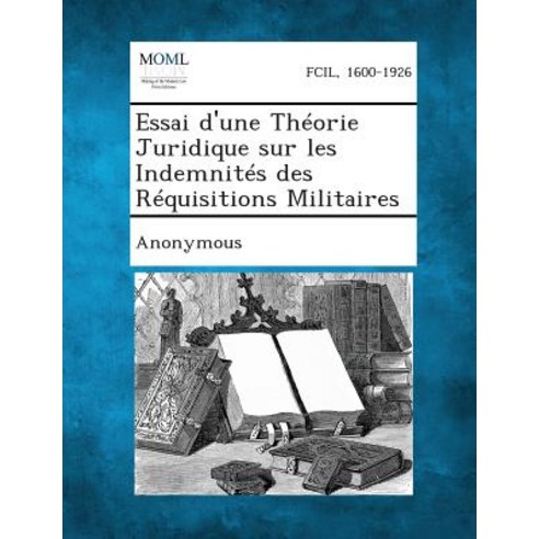 Essai D''Une Theorie Juridique Sur Les Indemnites Des Requisitions Militaires, Gale, Making of Modern Law