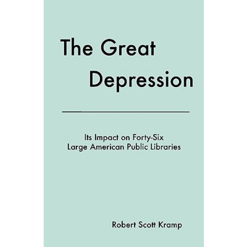 The Great Depression: Its Impact on Forty-Six Large American Public Libraries an Analysis of Publishe..., Library Juice Press
