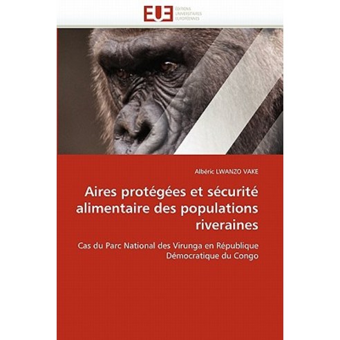Aires Protegees Et Securite Alimentaire Des Populations Riveraines = Aires Prota(c)Ga(c)Es Et Sa(c)Cur..., Univ Europeenne