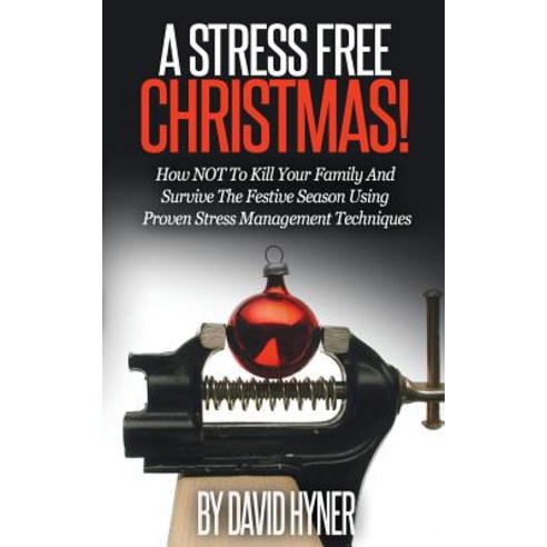 A Stress Free Christmas: How Not to Kill Your Family and Survive the Festive Season Using Proven Stres..., Createspace Independent Publishing Platform