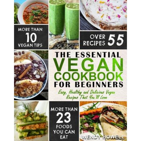 Vegan Cookbook for Beginners: The Essential Vegan Cookbook - Easy Healthy and Delicious Vegan Recipes..., Createspace Independent Publishing Platform