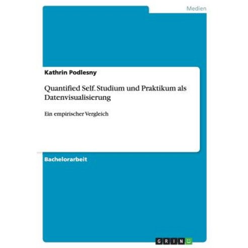 Quantified Self. Studium Und Praktikum ALS Datenvisualisierung, Grin Publishing