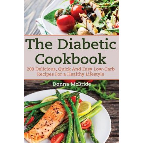 Diabetic Cookbook: 200 Recipes Delicious Quick and Easy Low- Carb Recipes for a Healthy Lifestyle, Createspace Independent Publishing Platform