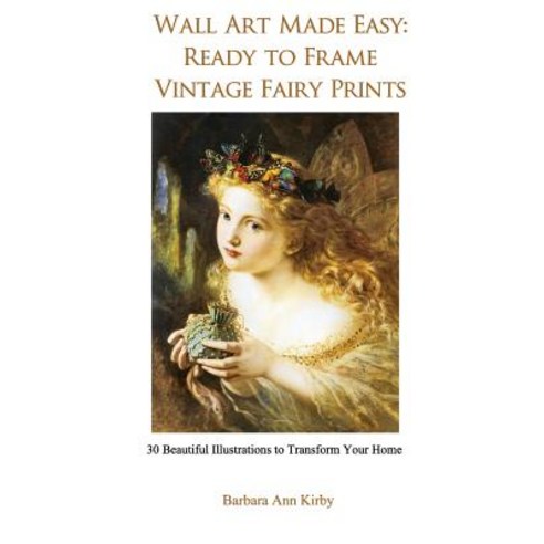 Wall Art Made Easy: Ready to Frame Vintage Fairy Prints: 30 Beautiful Illustrations to Transform Your ..., Createspace Independent Publishing Platform