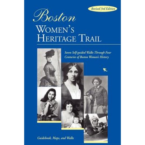 Boston Women''s Heritage Trail: Seven Self-Guided Walks Through Four Centuries of Boston Women''s Histor..., Boston Education Development Foundation