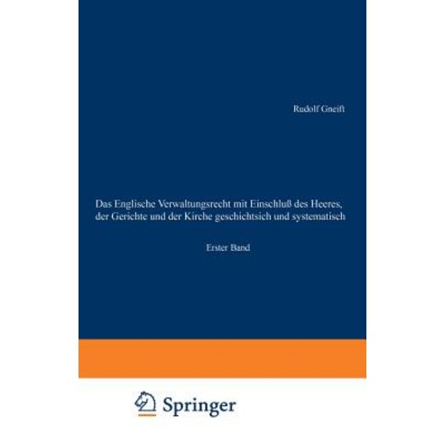 Das Englische Verwaltungsrecht Mit Einschlu Des Heeres Der Gerichte Und Der Kirche Geschichtsich Und ..., Springer