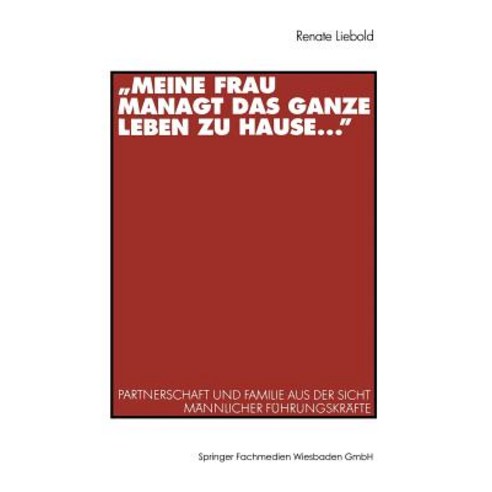 "Meine Frau Managt Das Ganze Leben Zu Hause ...": Partnerschaft Und Familie Aus Der Sicht Mannlicher F..., Vs Verlag Fur Sozialwissenschaften