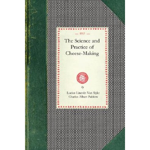 Science and Practice of Cheese-Making: A Treatise on the Manufacture of American Cheddar Cheese and Ot..., Applewood Books