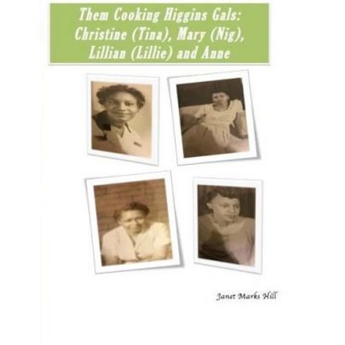 Them Cooking Higgins Gals: Christine (Tina) Mary (Nig) Lillian (Lillie) and Anne: Family Recipes, Createspace Independent Publishing Platform