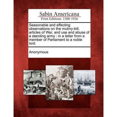 Seasonable and Effecting Observations on the Mutiny-Bill Articles of War and Use and Abuse of a Stan..., Gale, Sabin Americana