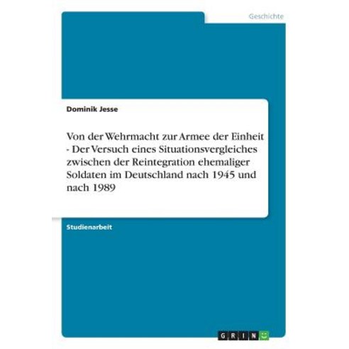 Von Der Wehrmacht Zur Armee Der Einheit - Der Versuch Eines Situationsvergleiches Zwischen Der Reinteg..., Grin Publishing