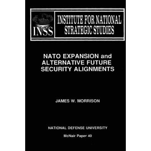 NATO Expansion and Alternative Future Security Alignments: Institute for National Strategic Studies Mc..., Createspace Independent Publishing Platform