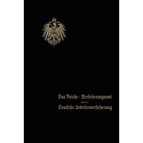 Das Reichs-Versicherungsamt Und Die Deutsche Arbeiterversicherung: Festschrift Des Reichs-Versicherung..., Springer