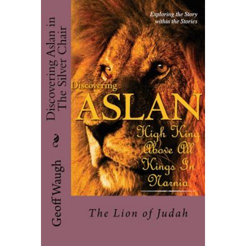 Discovering Aslan in ''The Silver Chair'' by C. S. Lewis: The Lion of Judah - A Devotional Commentary on..., Createspace Independent Publishing Platform